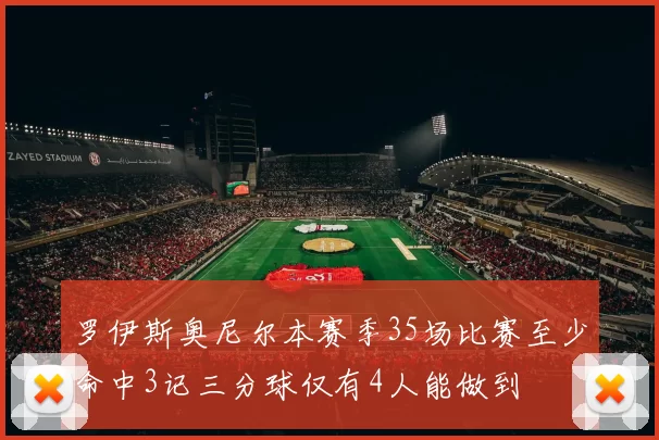 罗伊斯奥尼尔本赛季35场比赛至少命中3记三分球仅有4人能做到